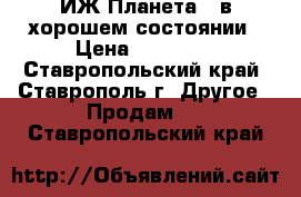 ИЖ-Планета 5 в хорошем состоянии › Цена ­ 12 000 - Ставропольский край, Ставрополь г. Другое » Продам   . Ставропольский край